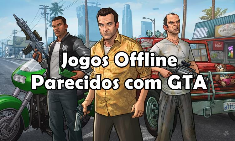 GTA Online para celular? Veja cinco jogos parecidos para baixar grátis